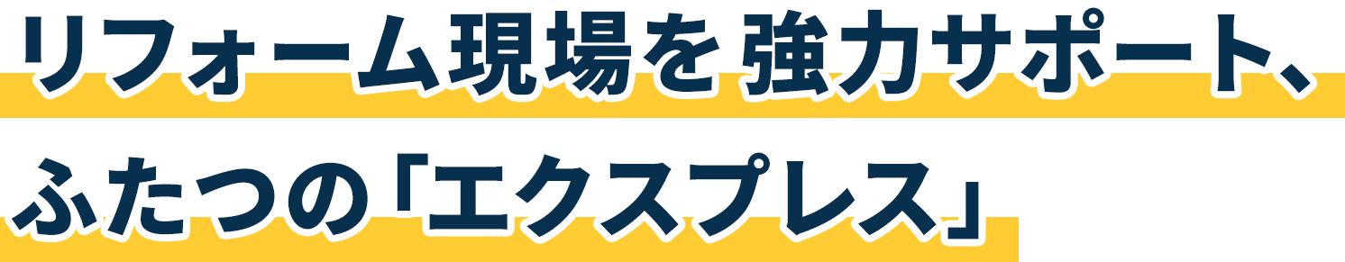 リフォーム現場を協力サポート、ふたつの「エクスプレス」