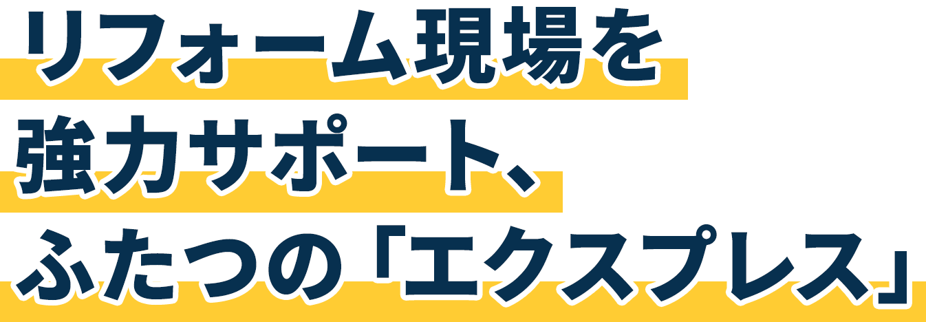 リフォーム現場を協力サポート、ふたつの「エクスプレス」